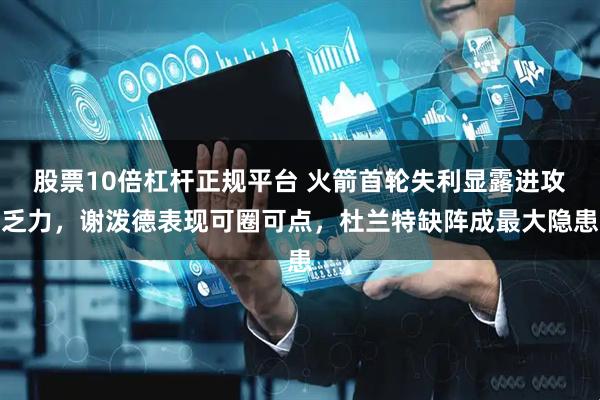 股票10倍杠杆正规平台 火箭首轮失利显露进攻乏力，谢泼德表现可圈可点，杜兰特缺阵成最大隐患